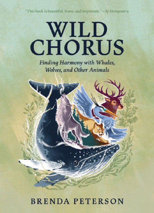 Wild Chorus: Finding Harmony with Whales, Wolves, and Other Animals by Brenda Peterson