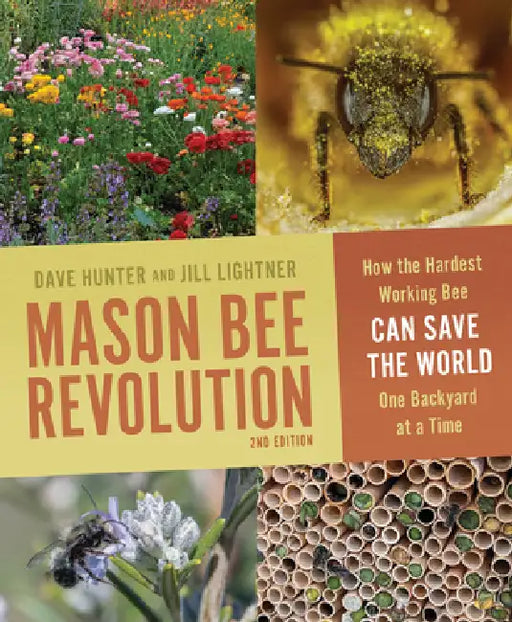 Mason Bee Revolution: How the Hardest Working Bee Can Save the World One Backyard at a Time by Jill Lightner, Dave Hunter