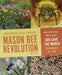 Mason Bee Revolution: How the Hardest Working Bee Can Save the World One Backyard at a Time by Jill Lightner, Dave Hunter