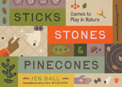 Sticks, Stones & Pinecones: Board (and Other) Games to Play with Nature by Jennifer Ball