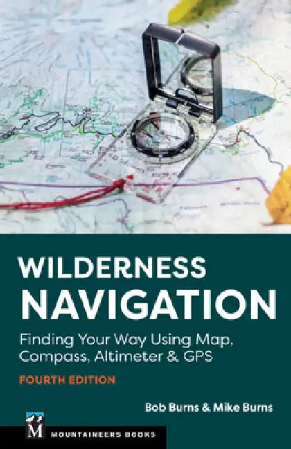 Wilderness Navigation: Finding Your Way Using Map, Compass, Altimeter & GPS by Bob Burns