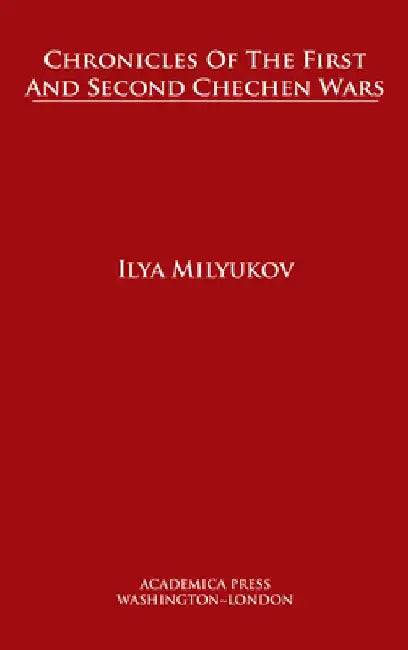 Chronicles of the First and Second Chechen Wars by Ilya Milyukov