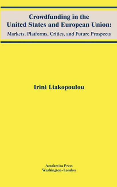 Crowdfunding in the united states and european union: markets, platforms, critics, and future prospects by Irini Liakopoulou