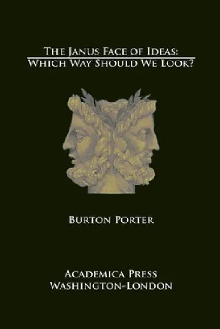 The Janus Face of Ideas: Which Way Should We Look? by Burton Porter