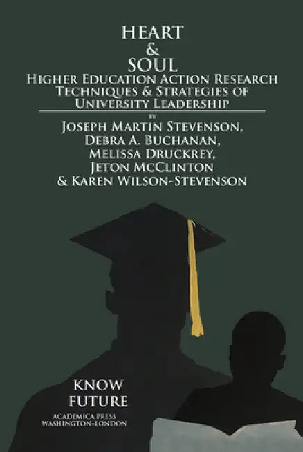 Heart & Soul: Higher Education Action Research Techniques & Strategies of University Leadership by Joseph Martin Stevenson