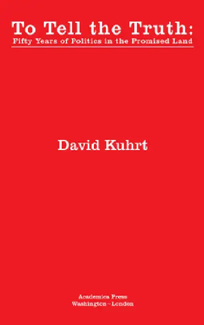 To Tell the Truth: Fifty Years of Politics in the Promised Land by David Kuhrt