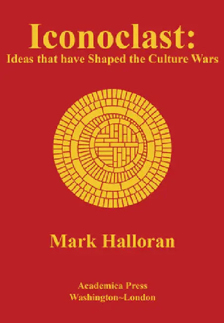 Iconoclast: Ideas That Have Shaped the Culture Wars by Mark Halloran