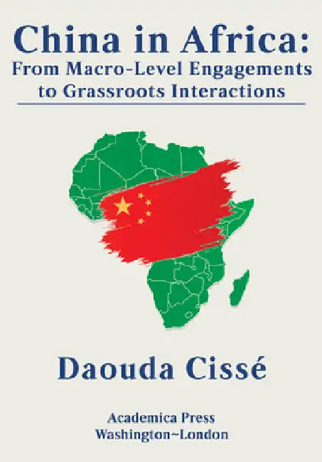 China in Africa: From Macro-Level Engagements to Grassroots Interactions by Daouda Cissé
