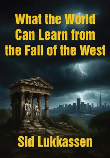 What the World Can Learn from the Fall of the West by Sid Lukkassen