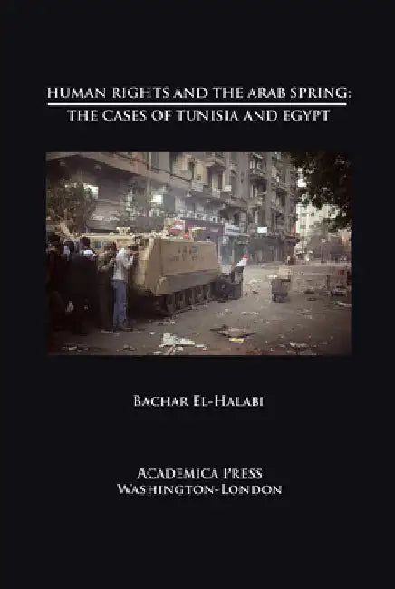 Human Rights and the Arab Spring: The Cases of Tunisia and Egypt (St. James's Studies in World Affairs) by Bachar El-Halabi