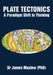 Plate Tectonics: A Paradigm Shift in Thinking by James Maxlow