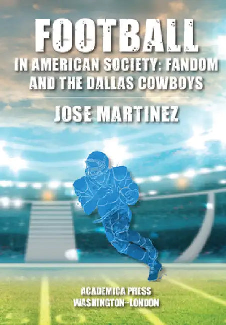 Football in American Society: Fandom and the Dallas Cowboys by Jose Martinez