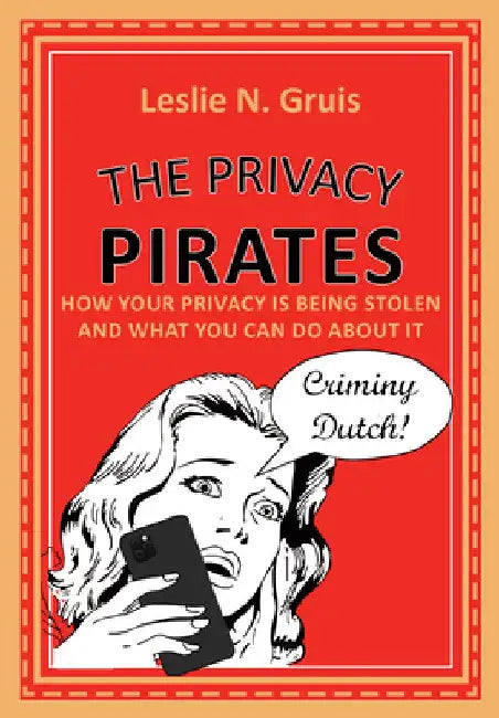 The Privacy Pirates: How Your Privacy Is Being Stolen and What You Can Do about It by Leslie Gruis