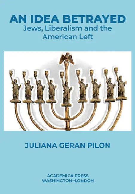 An Idea Betrayed: Jews, Liberalism, and the American Left by Juliana Geran Pilon