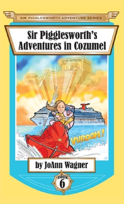 Sir Pigglesworth's Adventures in Cozumel by Joann Wagner