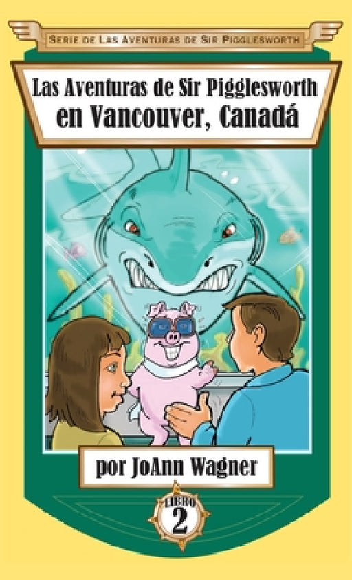 Las Aventuras de Sir Pigglesworth en Vancouver, Canadá by Joann Wagner