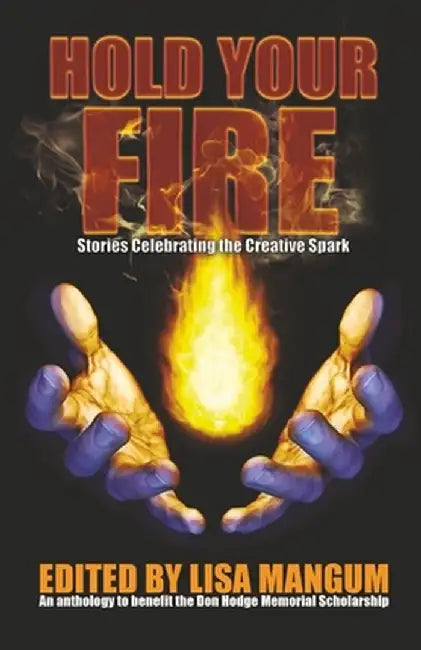 Hold Your Fire: Stories Celebrating the Creative Spark by Lisa Mangum