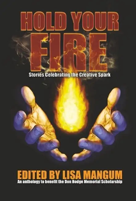 Hold Your Fire: Stories Celebrating the Creative Spark by Lisa Mangum