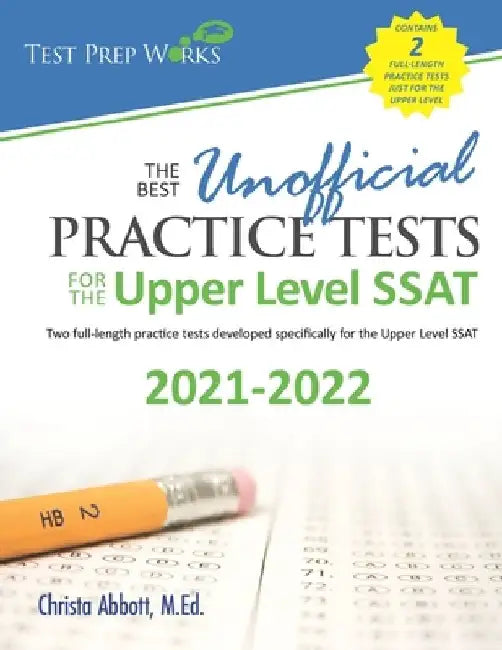 The Best Unofficial Practice Tests for the Upper Level SSAT by Christa B. Abbott M. Ed