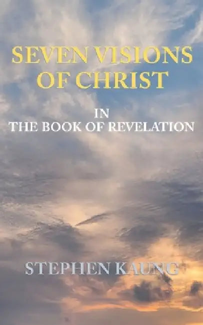 Seven Visions of Christ: In the Book of Revelation by Stephen Kaung