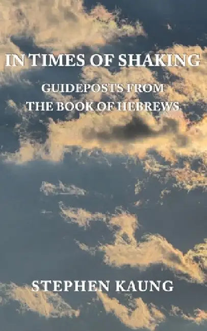 In Times of Shaking: Guideposts from the Book of Hebrews by Stephen Kaung