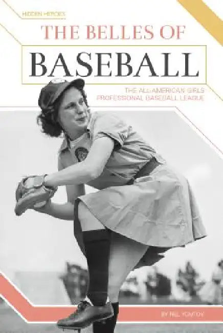 Belles of Baseball: The All-American Girls Professional Baseball League: The All-American Girls Professional Baseball League by Nel Yomtov