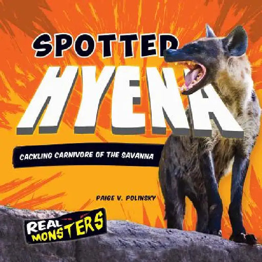 Spotted Hyena: Cackling Carnivore of the Savanna: Cackling Carnivore of the Savanna by Paige V. Polinsky