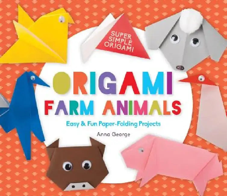 Origami Farm Animals: Easy & Fun Paper-Folding Projects: Easy & Fun Paper-Folding Projects by Anna George