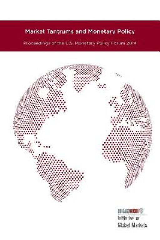 Market Tantrums and Monetary Policy: Proceedings of the U.S. Monetary Policy Forum 2014 by University of Chicago