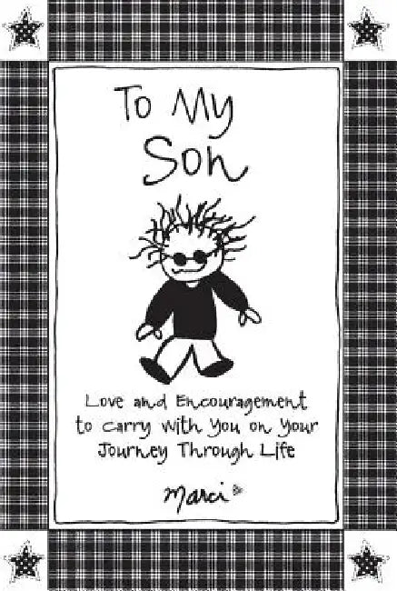 To My Son: Love and Encouragement to Carry with You on Your Journey Through Life by Marci