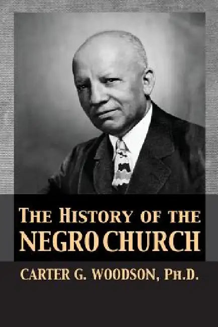 The History of the Negro Church by Carter Godwin Woodson, Tony Darnell