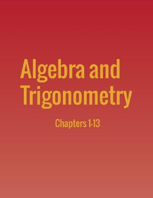 Algebra and Trigonometry: Chapters 1-13 by Jay Abramson