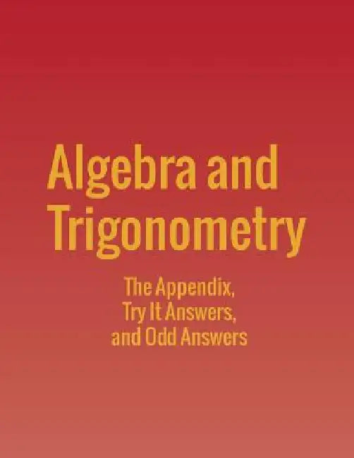 Algebra and Trigonometry: The Appendix, Try It Answers and Odd Answers by Jay Abramson