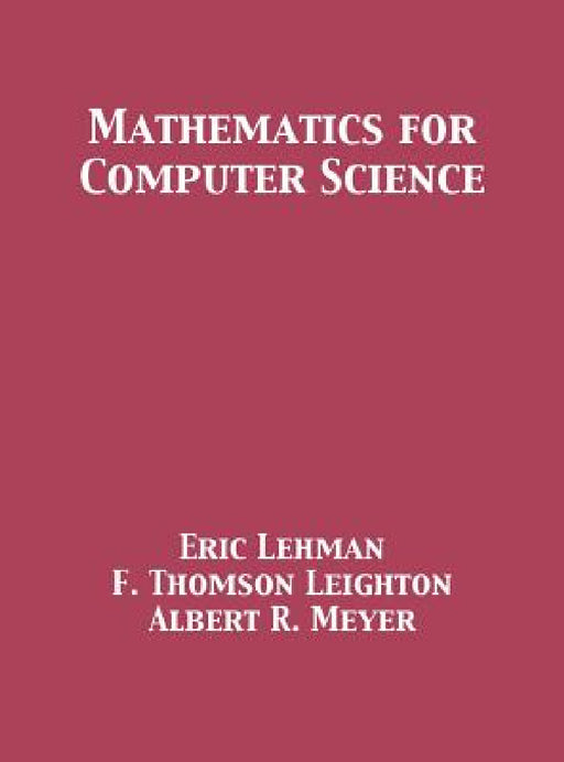 Mathematics for Computer Science by Eric Lehman, F. Thomson Leighton, Albert R. Meyer