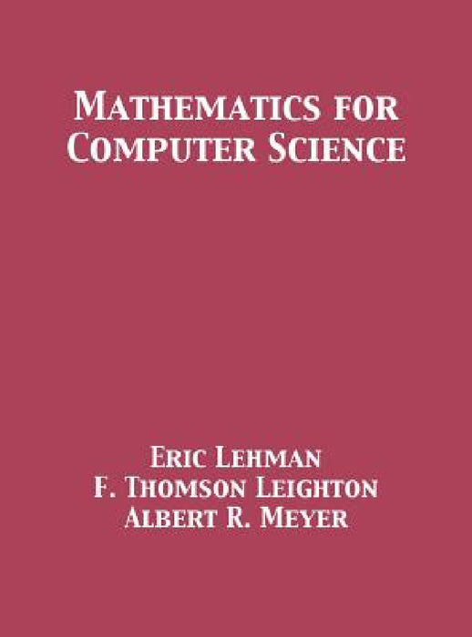 Mathematics for Computer Science by Eric Lehman, F. Thomson Leighton, Albert R. Meyer