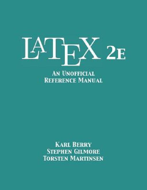 LaTeX 2e: An Unofficial Reference Manual by Karl Berry, Stephen Gilmore, Torsten Martinsen