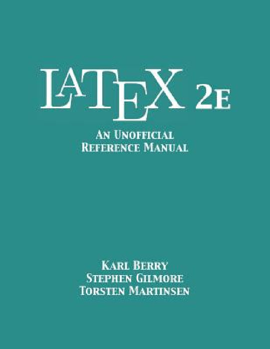 LaTeX 2e: An Unofficial Reference Manual by Karl Berry, Stephen Gilmore, Torsten Martinsen