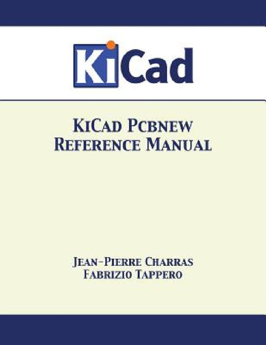 KiCad Pcbnew Reference Manual by Jean-Pierre Charras, Fabrizio Tappero