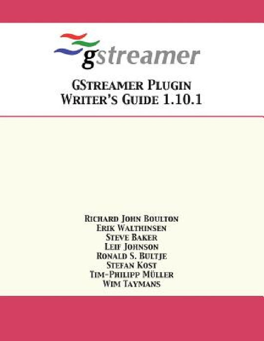 GStreamer Plugin Writer's Guide 1.10.1 by Richard John Boulton, Erik Walthinsen, Steve Baker