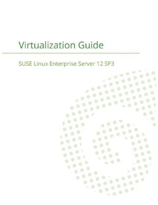 SUSE Linux Enterprise Server 12 - Virtualization Guide by Suse LLC