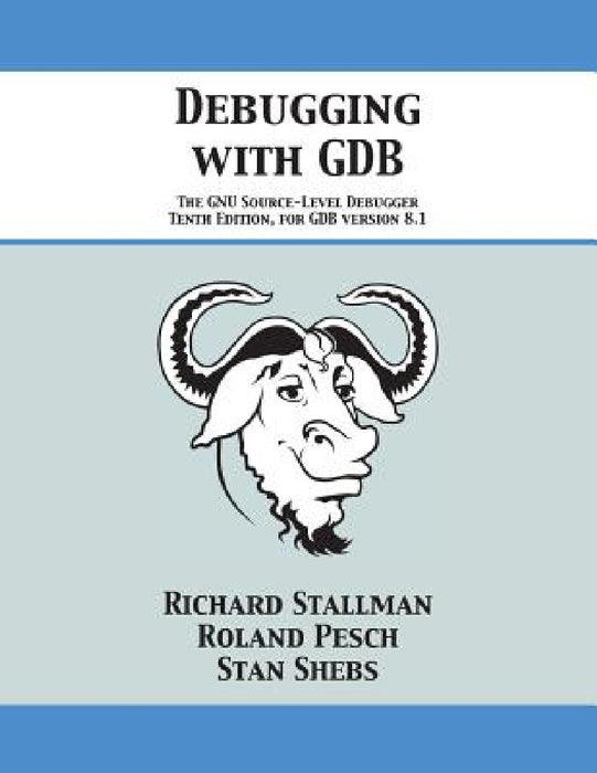 Debugging with GDB: The GNU Source-Level Debugger by Richard Stallman, Roland Pesch, Stan Shebs