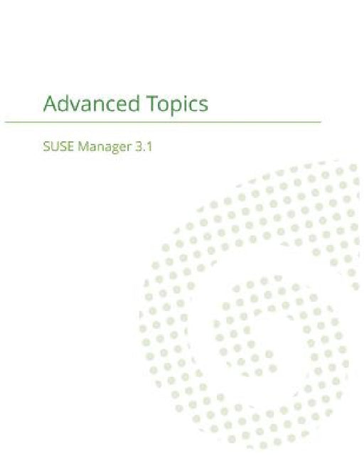 SUSE Manager 3.1: Advanced Topics Guide by Suse Manager Team