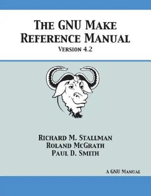 GNU Make Reference Manual: Version 4.2 by Richard M. Stallman, Roland McGrath, Paul D. Smith
