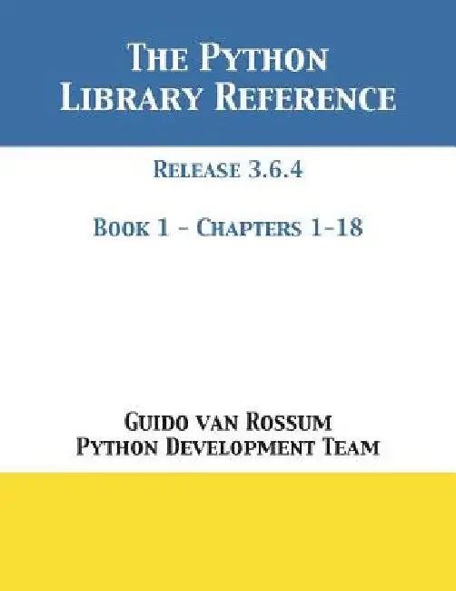 The Python Library Reference: Release 3.6.4 - Book 1 of 2 by Guido Van Rossum