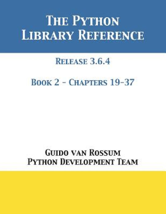 The Python Library Reference: Release 3.6.4 - Book 2 of 2 by Guido Van Rossum, Python Development Team