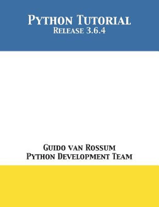 Python Tutorial: Release 3.6.4 by Guido Van Rossum, Python Development Team