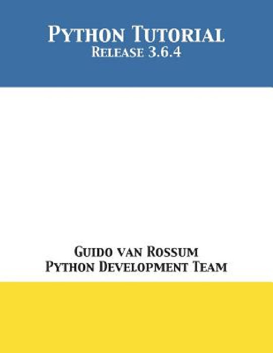 Python Tutorial: Release 3.6.4 by Guido Van Rossum, Python Development Team