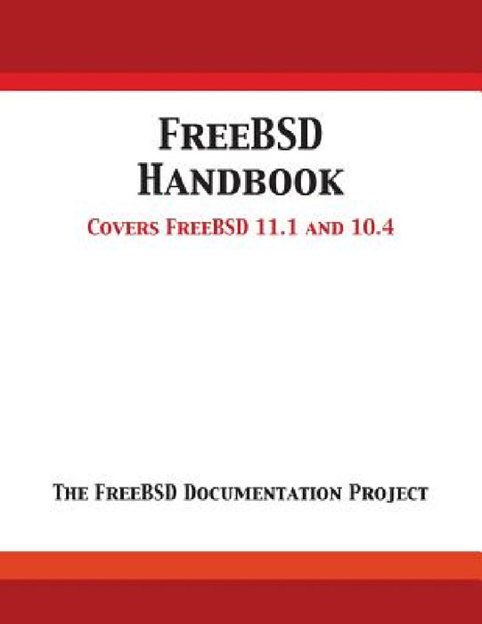 FreeBSD Handbook: Versions 11.1 and 10.4 by Freebsd Documentation Project