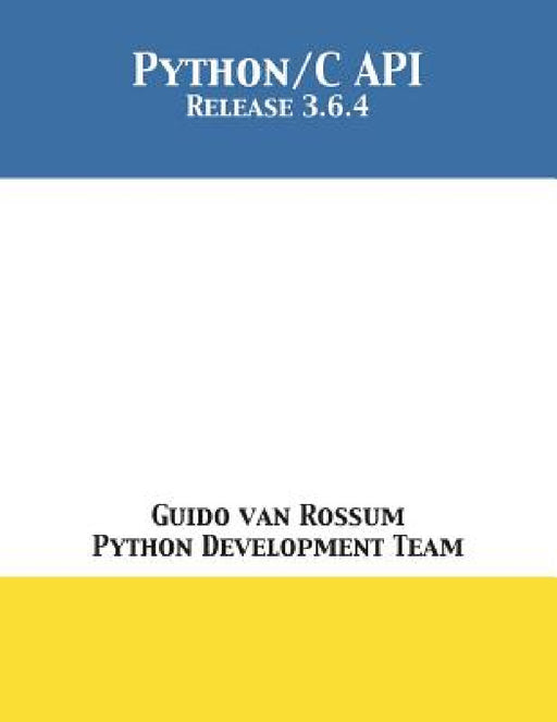 The Python/C API: Release 3.6.4 by Guido Van Rossum, Python Development Team