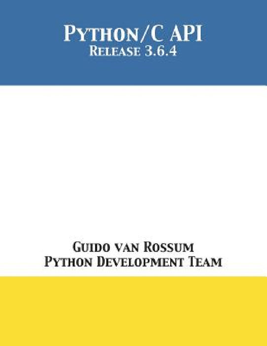 The Python/C API: Release 3.6.4 by Guido Van Rossum, Python Development Team